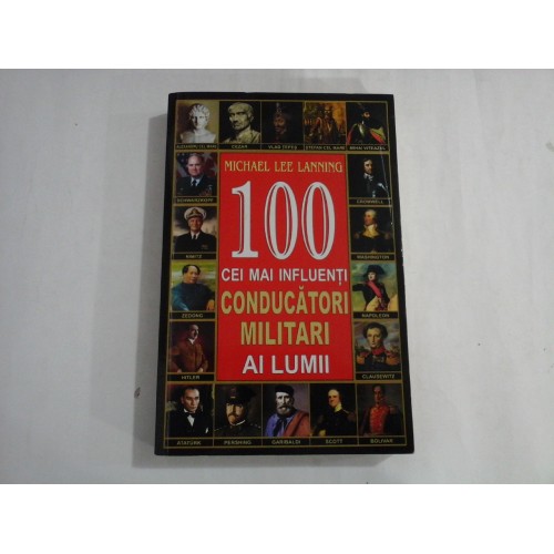 1OO CEI MAI INFLUENTI CONDUCATORI MILITARI AI LUMII - Michael Lee LANNING 1OO CEI MAI INFLUENTI CONDUCATORI MILITARI AI LUMII - Michael Lee LANNING
